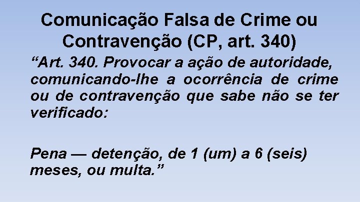 Comunicação Falsa de Crime ou Contravenção (CP, art. 340) “Art. 340. Provocar a ação