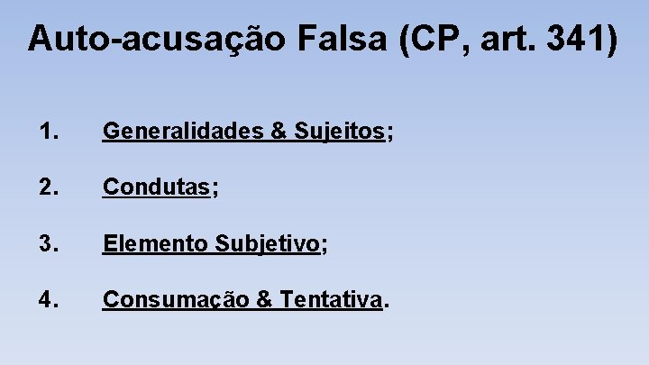 Auto-acusação Falsa (CP, art. 341) 1. Generalidades & Sujeitos; 2. Condutas; 3. Elemento Subjetivo;