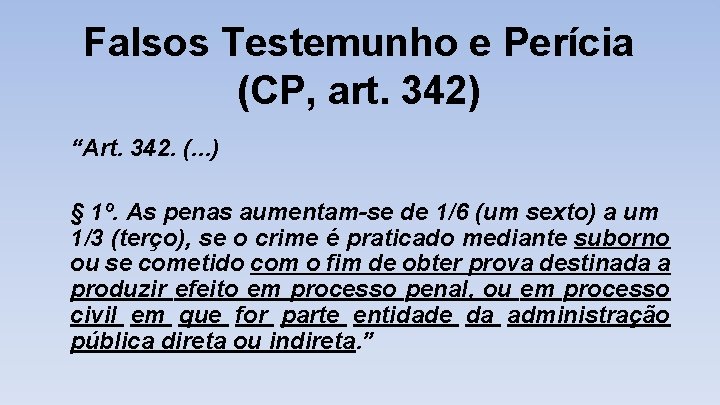Falsos Testemunho e Perícia (CP, art. 342) “Art. 342. (. . . ) §