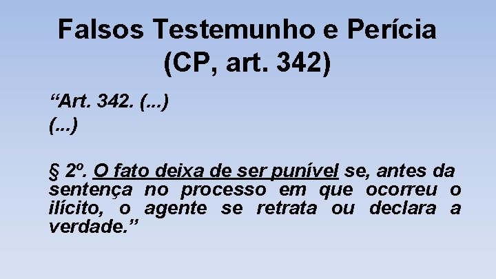 Falsos Testemunho e Perícia (CP, art. 342) “Art. 342. (. . . ) §
