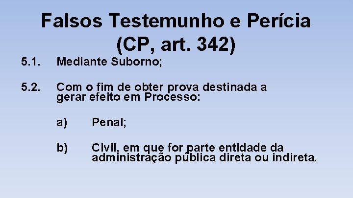 Falsos Testemunho e Perícia (CP, art. 342) 5. 1. Mediante Suborno; 5. 2. Com