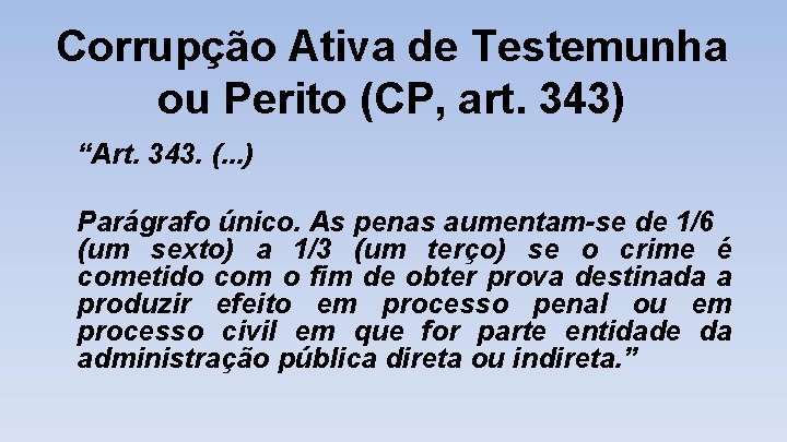 Corrupção Ativa de Testemunha ou Perito (CP, art. 343) “Art. 343. (. . .