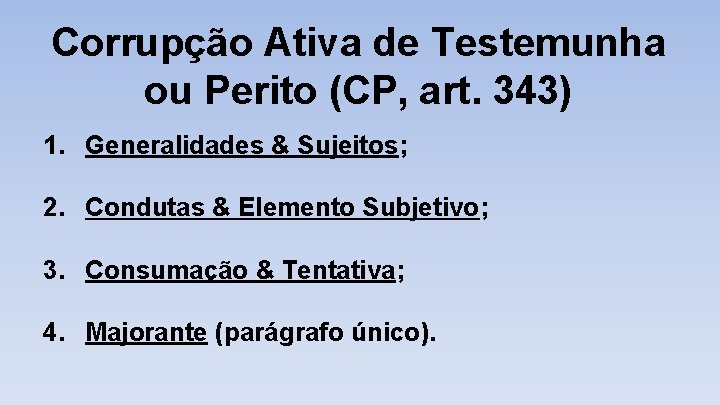Corrupção Ativa de Testemunha ou Perito (CP, art. 343) 1. Generalidades & Sujeitos; 2.