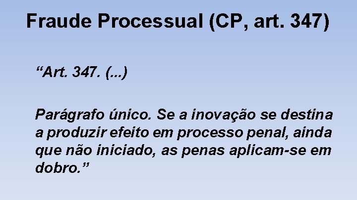 Fraude Processual (CP, art. 347) “Art. 347. (. . . ) Parágrafo único. Se