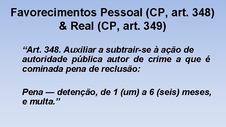 Favorecimentos Pessoal (CP, art. 348) & Real (CP, art. 349) “Art. 348. Auxiliar a
