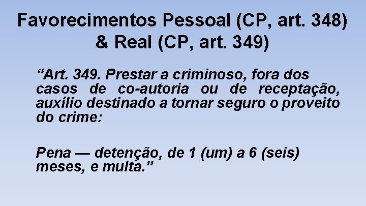 Favorecimentos Pessoal (CP, art. 348) & Real (CP, art. 349) “Art. 349. Prestar a