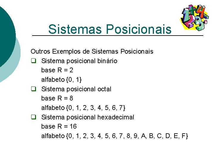 Sistemas Posicionais Outros Exemplos de Sistemas Posicionais q Sistema posicional binário base R =