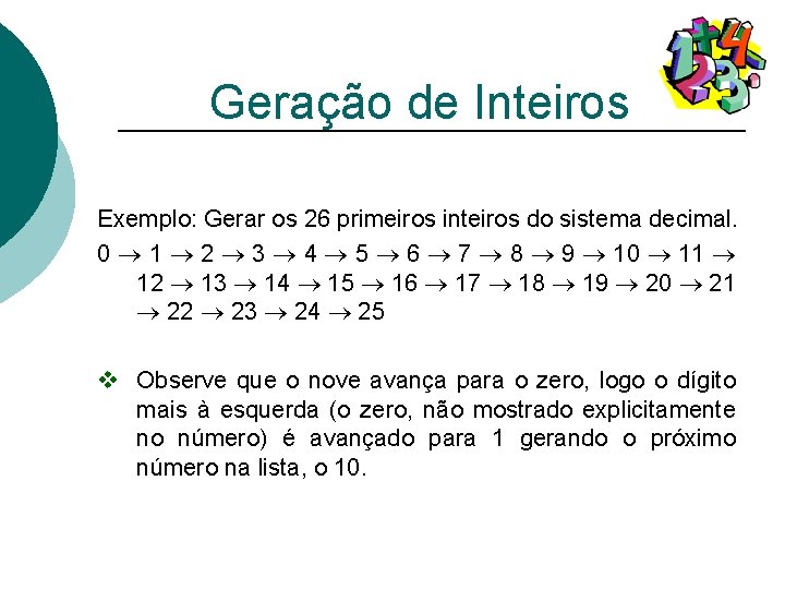 Geração de Inteiros Exemplo: Gerar os 26 primeiros inteiros do sistema decimal. 0 1