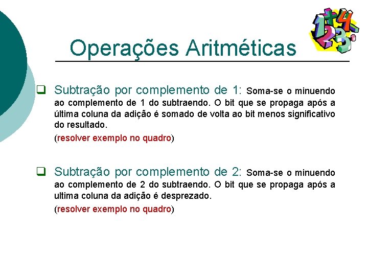 Operações Aritméticas q Subtração por complemento de 1: Soma-se o minuendo ao complemento de
