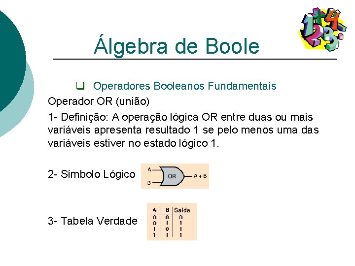 Álgebra de Boole q Operadores Booleanos Fundamentais Operador OR (união) 1 - Definição: A
