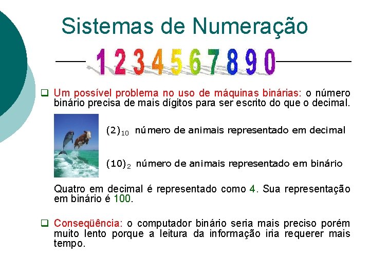 Sistemas de Numeração q Um possível problema no uso de máquinas binárias: o número