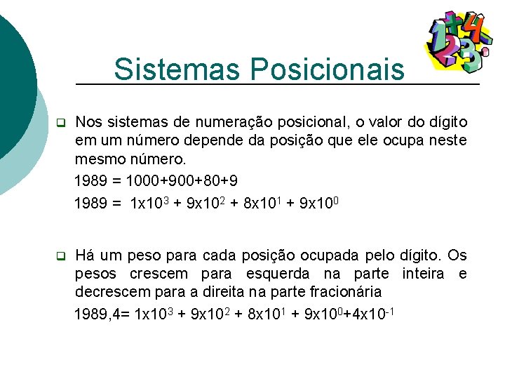 Sistemas Posicionais q Nos sistemas de numeração posicional, o valor do dígito em um