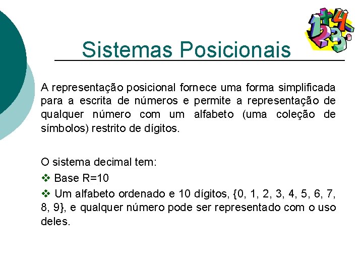 Sistemas Posicionais A representação posicional fornece uma forma simplificada para a escrita de números