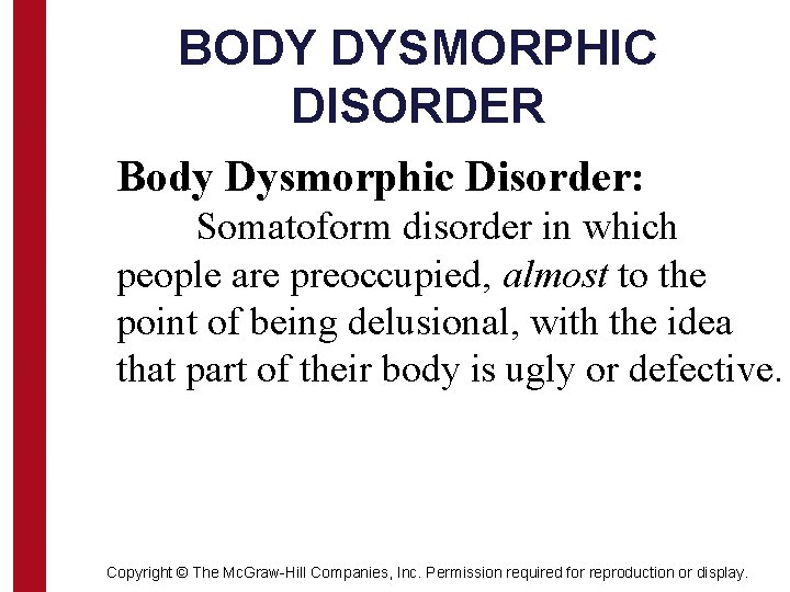 BODY DYSMORPHIC DISORDER Body Dysmorphic Disorder: Somatoform disorder in which people are preoccupied, almost