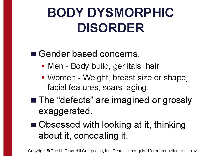 BODY DYSMORPHIC DISORDER n Gender based concerns. § Men - Body build, genitals, hair.