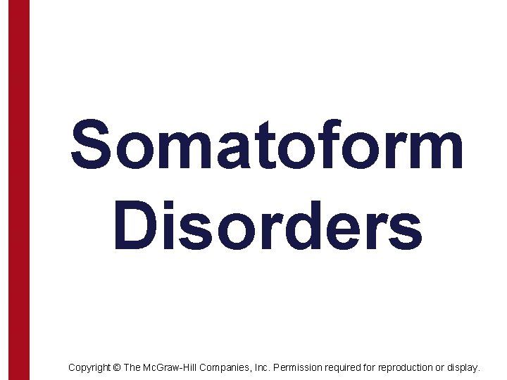 Somatoform Disorders Copyright © The Mc. Graw-Hill Companies, Inc. Permission required for reproduction or