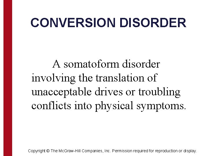 CONVERSION DISORDER A somatoform disorder involving the translation of unacceptable drives or troubling conflicts