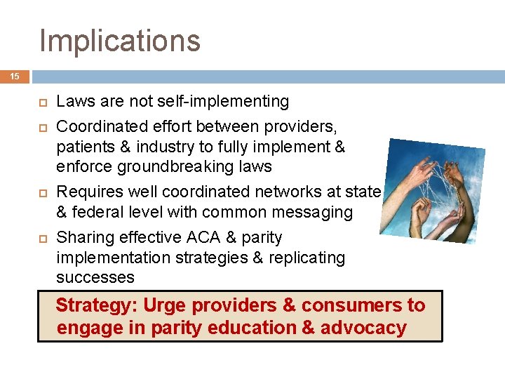 Implications 15 Laws are not self-implementing Coordinated effort between providers, patients & industry to