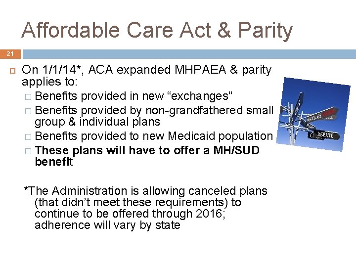 Affordable Care Act & Parity 21 On 1/1/14*, ACA expanded MHPAEA & parity applies