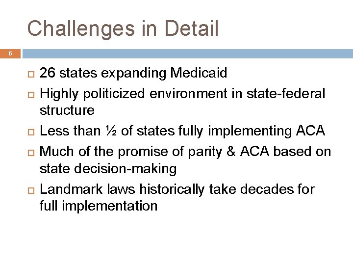 Challenges in Detail 6 26 states expanding Medicaid Highly politicized environment in state-federal structure