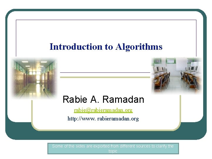 Introduction to Algorithms Rabie A. Ramadan rabie@rabieramadan. org http: //www. rabieramadan. org Some of