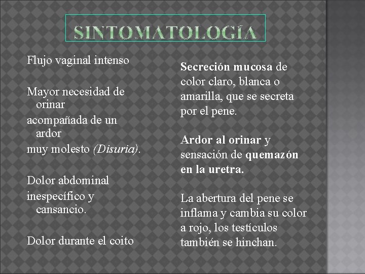 Flujo vaginal intenso Mayor necesidad de orinar acompañada de un ardor muy molesto (Disuria).