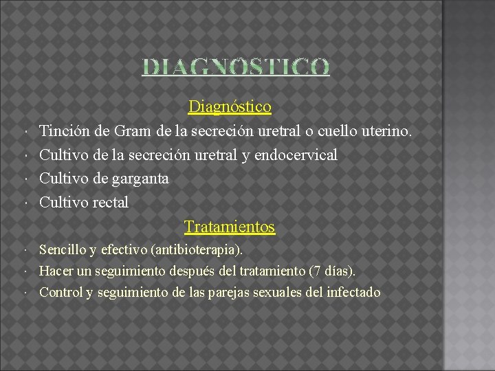  Diagnóstico Tinción de Gram de la secreción uretral o cuello uterino. Cultivo de