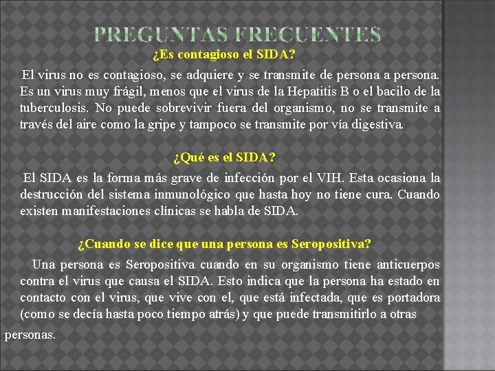 ¿Es contagioso el SIDA? El virus no es contagioso, se adquiere y se transmite