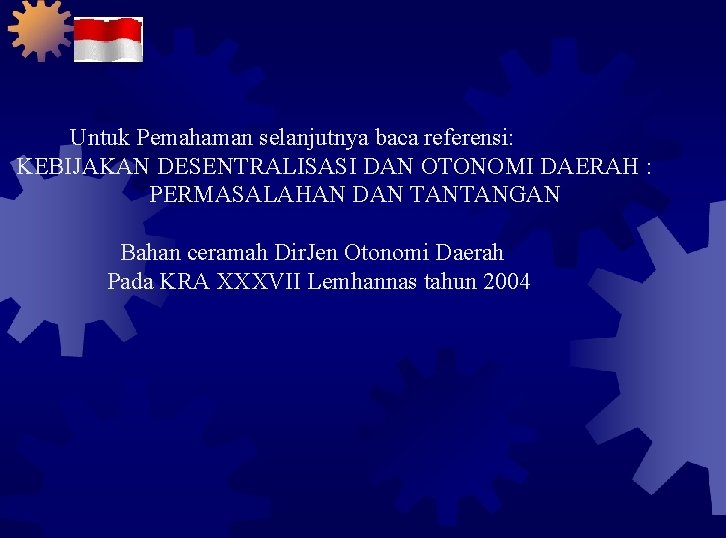 Untuk Pemahaman selanjutnya baca referensi: KEBIJAKAN DESENTRALISASI DAN OTONOMI DAERAH : PERMASALAHAN DAN TANTANGAN