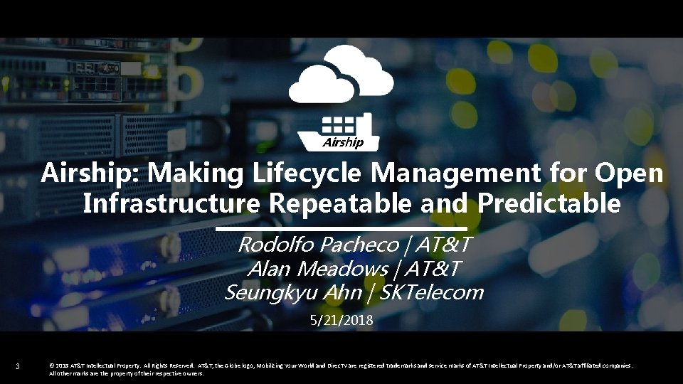 Airship: Making Lifecycle Management for Open Infrastructure Repeatable and Predictable Rodolfo Pacheco | AT&T
