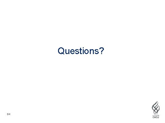 Questions? 54 