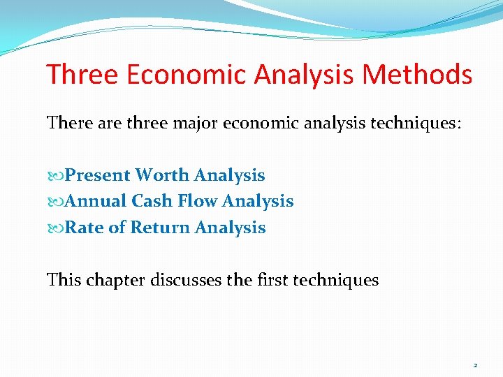 Three Economic Analysis Methods There are three major economic analysis techniques: Present Worth Analysis