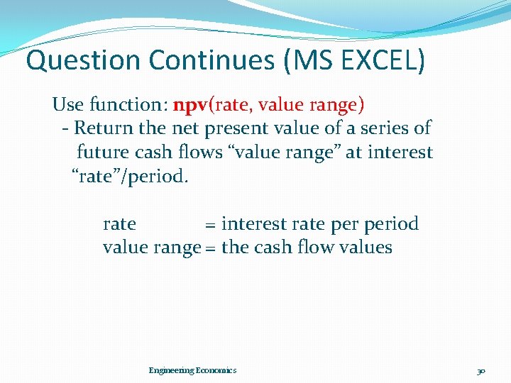 Question Continues (MS EXCEL) Use function: npv(rate, value range) - Return the net present