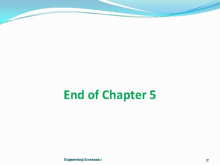 End of Chapter 5 Engineering Economics 37 