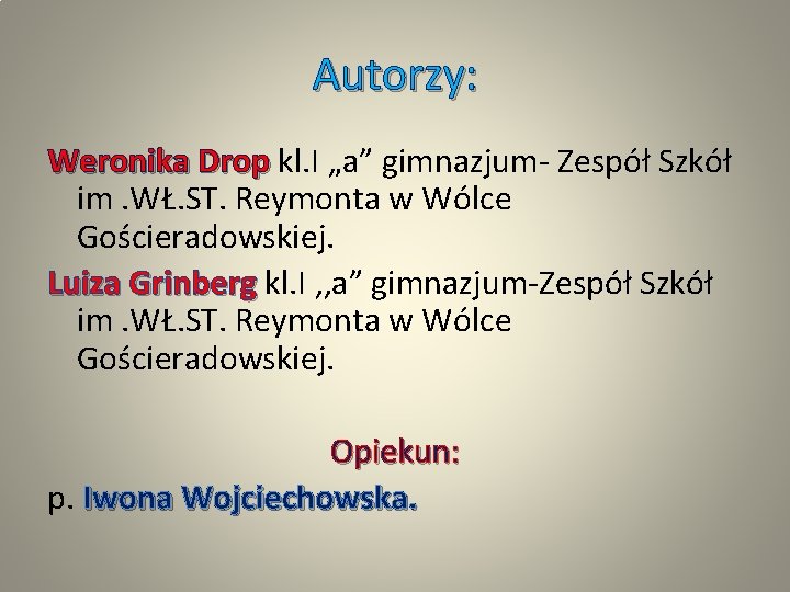 Autorzy: Weronika Drop kl. I „a” gimnazjum- Zespół Szkół im. WŁ. ST. Reymonta w