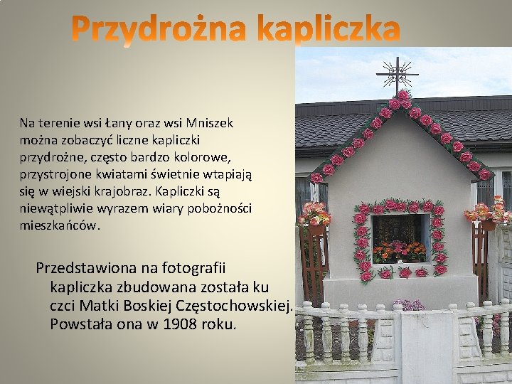  Na terenie wsi Łany oraz wsi Mniszek można zobaczyć liczne kapliczki przydrożne, często