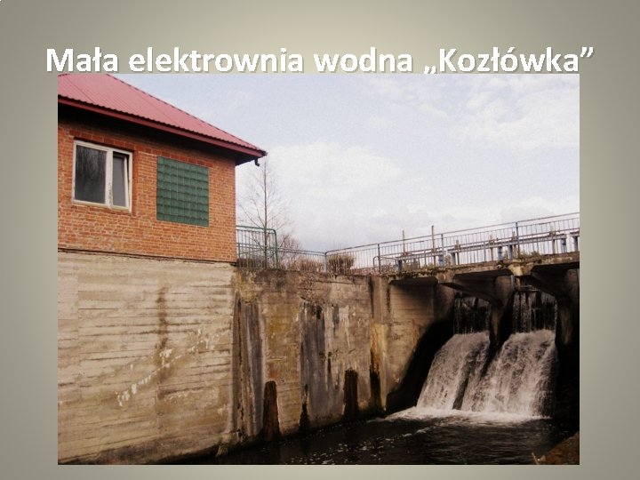 Mała elektrownia wodna „Kozłówka” 