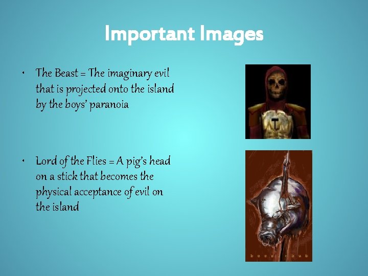 Important Images • The Beast = The imaginary evil that is projected onto the