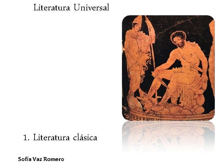 Literatura Universal 1. Literatura clásica Sofía Vaz Romero 