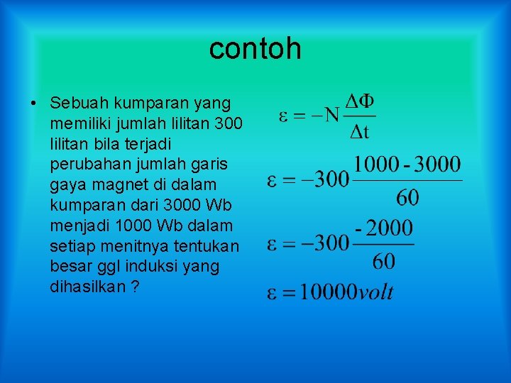 contoh • Sebuah kumparan yang memiliki jumlah lilitan 300 lilitan bila terjadi perubahan jumlah