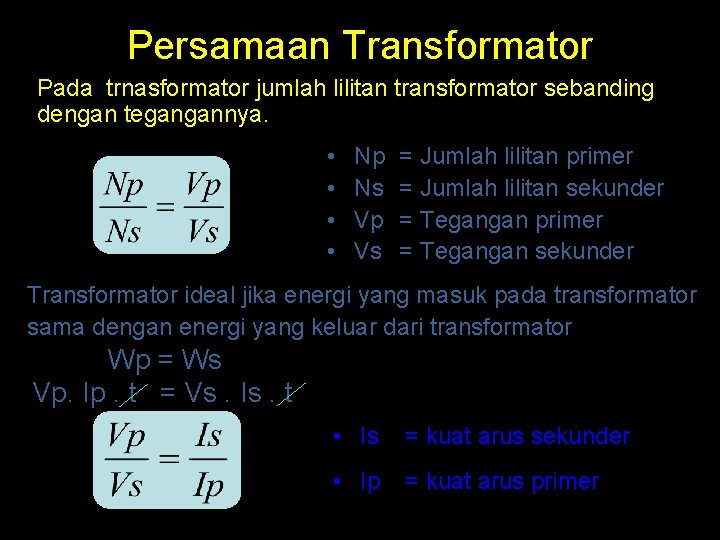 Persamaan Transformator Pada trnasformator jumlah lilitan transformator sebanding dengan tegangannya. • • Np Ns