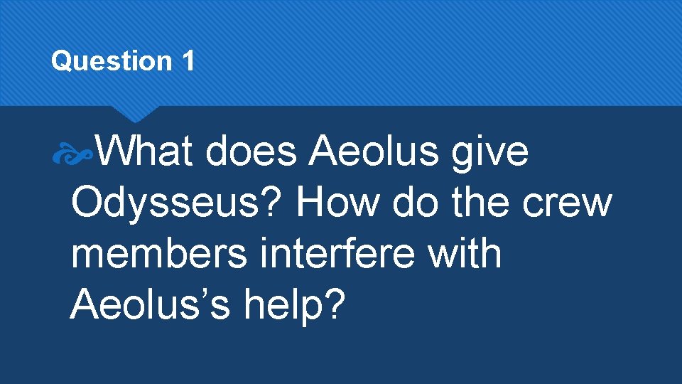 Question 1 What does Aeolus give Odysseus? How do the crew members interfere with