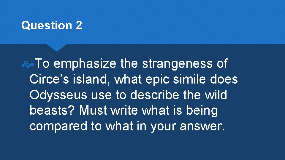 Question 2 To emphasize the strangeness of Circe’s island, what epic simile does Odysseus