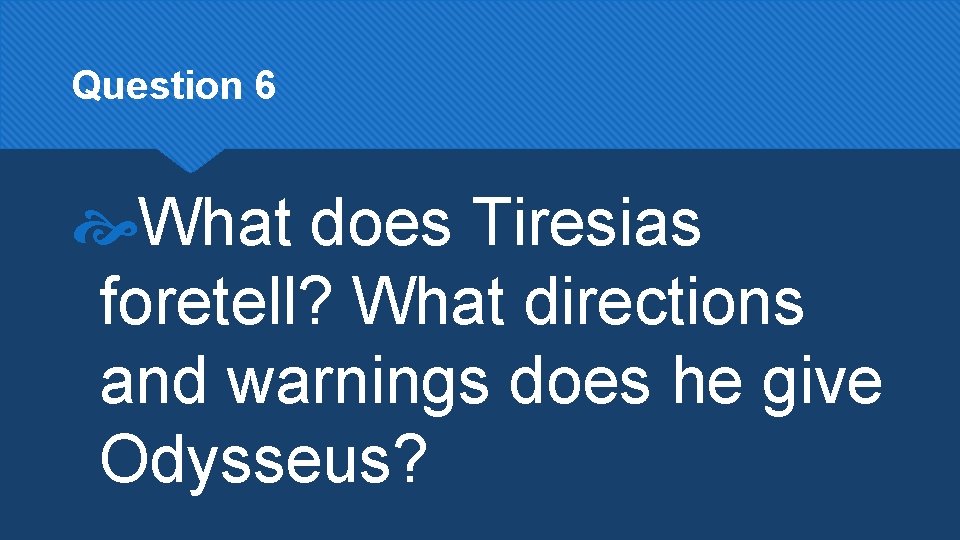 Question 6 What does Tiresias foretell? What directions and warnings does he give Odysseus?