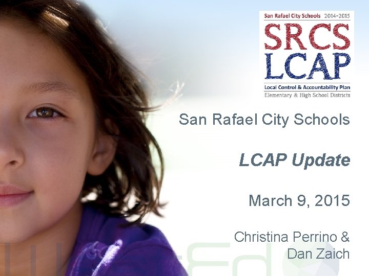 San Rafael City Schools LCAP Update March 9, 2015 Christina Perrino & Dan Zaich