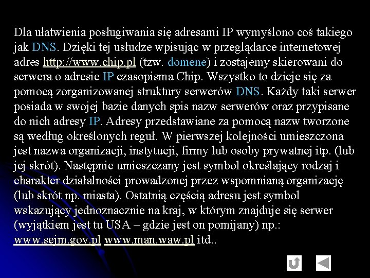 Dla ułatwienia posługiwania się adresami IP wymyślono coś takiego jak DNS. Dzięki tej usłudze