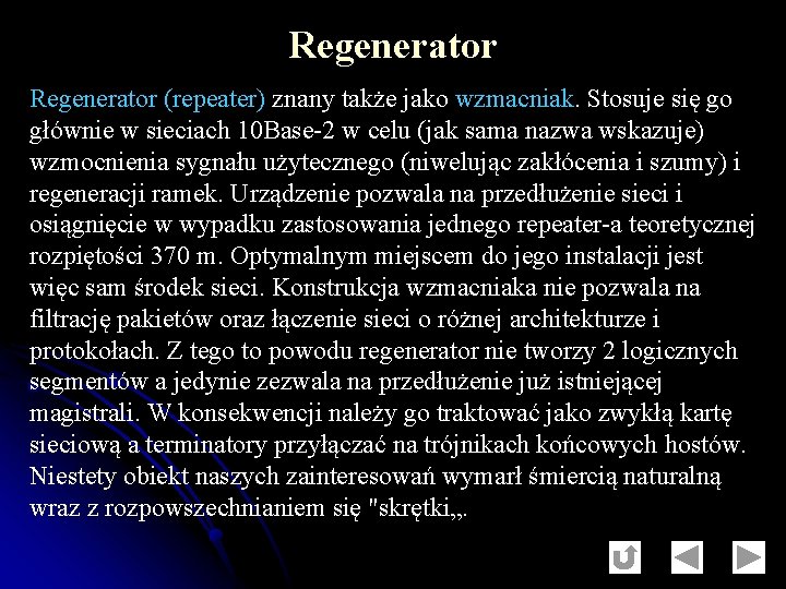Regenerator (repeater) znany także jako wzmacniak. Stosuje się go głównie w sieciach 10 Base-2