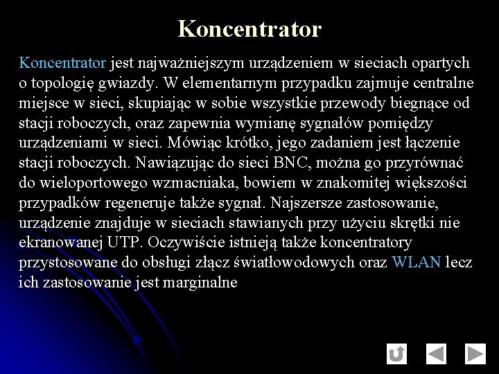 Koncentrator jest najważniejszym urządzeniem w sieciach opartych o topologię gwiazdy. W elementarnym przypadku zajmuje