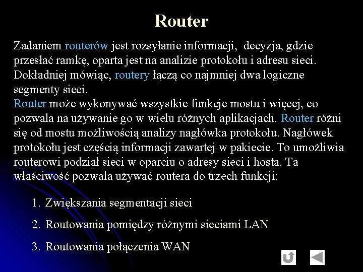 Router Zadaniem routerów jest rozsyłanie informacji, decyzja, gdzie przesłać ramkę, oparta jest na analizie