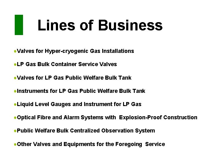  　 Lines of Business ●Valves for Hyper-cryogenic Gas Installations ●LP Gas Bulk Container